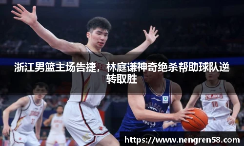 浙江男篮主场告捷，林庭谦神奇绝杀帮助球队逆转取胜