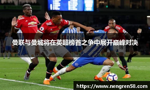 曼联与曼城将在英超榜首之争中展开巅峰对决