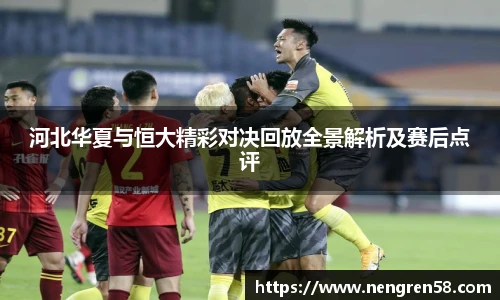 河北华夏与恒大精彩对决回放全景解析及赛后点评