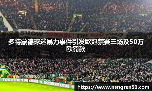多特蒙德球迷暴力事件引发欧冠禁赛三场及50万欧罚款